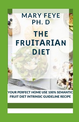 The FruІtАrІАn Diet: Your Perfect Home Use 100% Semantic Fruit Diet Intrinsic Guideline Recipe