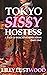 Tokyo Sissy Hostess Part One: A Tale of Forced Feminization (Sissification Story and Crossdressing Fiction Selections Book 3)