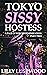 Tokyo Sissy Hostess Part Two: A Tale of Forced Feminization (Sissification Story and Crossdressing Fiction Selections Book 4)