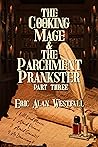 The Cooking Mage & The Parchment Prankster Part Three by Eric Alan Westfall