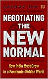 Negotiating the New Normal: How India Must Grow in a Pandemic-Ridden World Negotiating the New Normal: How India Must Grow in a Pandemic-Ridden World