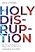 Holy Disruption: Harnessing the Prophetic to Shape a More Christlike Church