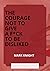 THE COURAGE NOT TO GIVE A F...