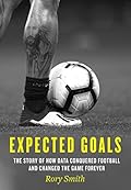 Expected Goals: The Story of How Data Conquered Football and Changed the Game Forever