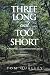 Three Long and Too Short: A...