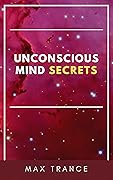 Unconscious Mind Secrets: How to Tap Into the Hidden Power of the Subconscious Mind to Achieve Goals and Get Stuff Done