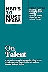 HBR's 10 Must Reads on Talent (with bonus article "Building a Game-Changing Talent Strategy" by Douglas A. Ready, Linda A. Hill, and Robert J. Thomas)