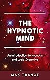 The Hypnotic Mind: An Introduction to Hypnosis and Lucid Dreaming