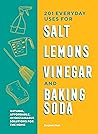 201 Everyday Uses for Salt, Lemons, Vinegar, and Baking Soda: Natural, Affordable, and Sustainable Solutions for the Home 201 Everyday Uses for Salt, Lemons, Vinegar, and Baking Soda: Natural, Affordable, and Sustainable Solutions for the Home