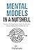 Mental Models In A Nutshell: Practical Thinking Frameworks To Amplify Your Decision Making And Simplify Your Life (Decision-Making Mastery)
