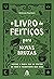 O livro de feiticos para novas bruxas - Acesse a magia que ha dentro de voce e transforme sua vida (Em Portugues do Brasil)