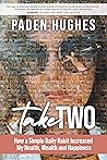 Book cover for Take Two: How a Simple Daily Habit Increased My Health, Wealth and Happiness