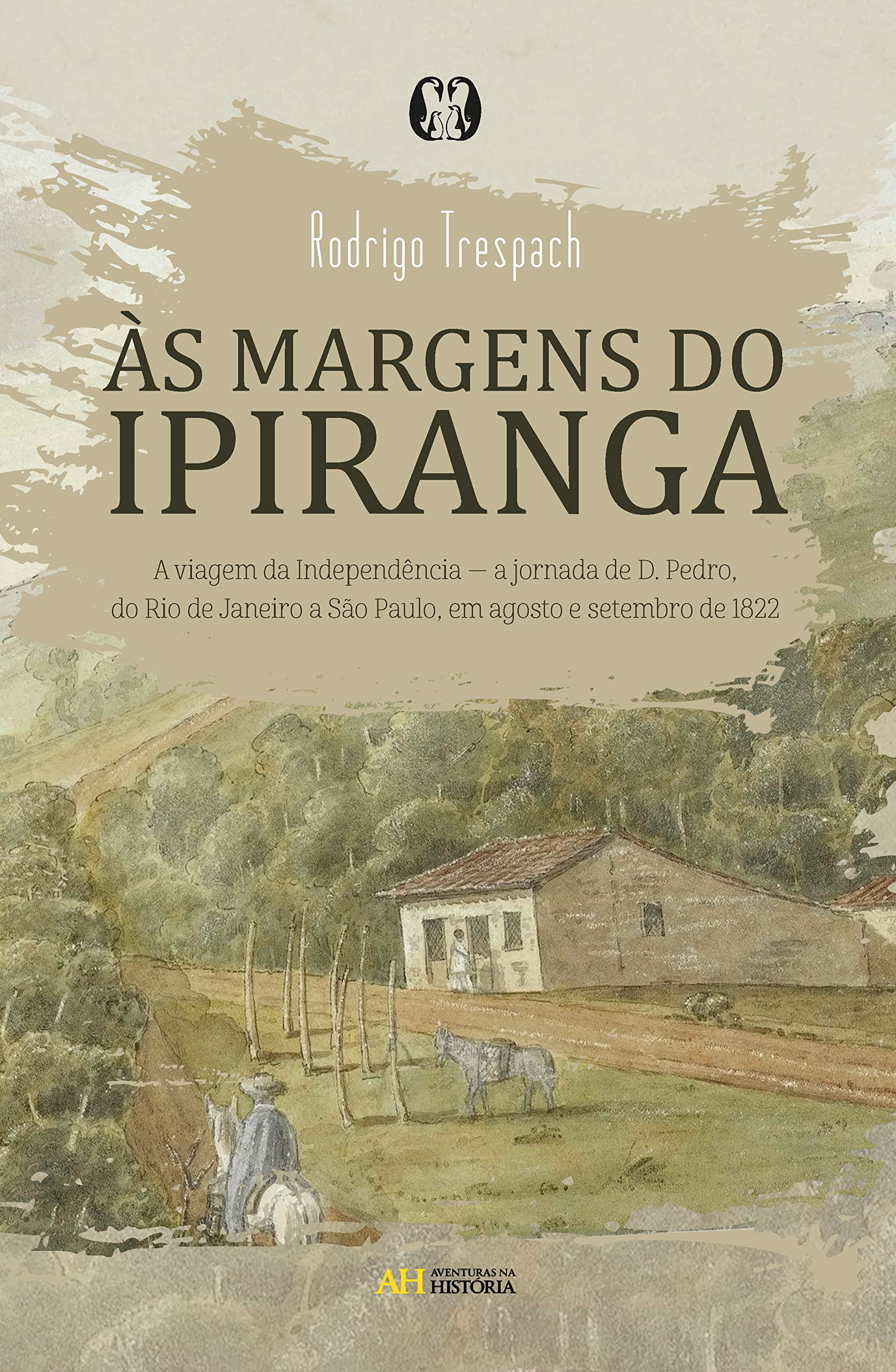 às margens do ipiranga: a viagem da independência — a jornada de D. pedro, do rio de janeiro a são paulo, em agosto e setembro de 1822 (Portuguese Edition)