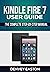 Kindle Fire 7 User Guide: The Complete Step-by-Step Manual for Beginners and Seniors on How to Setup the All-New Kindle Fire 7 (12th Generation) Tablet ... (The Kindle User's Guide Book Book 4)
