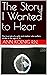The Story I Wanted to Hear by Ann Koenig R.N.