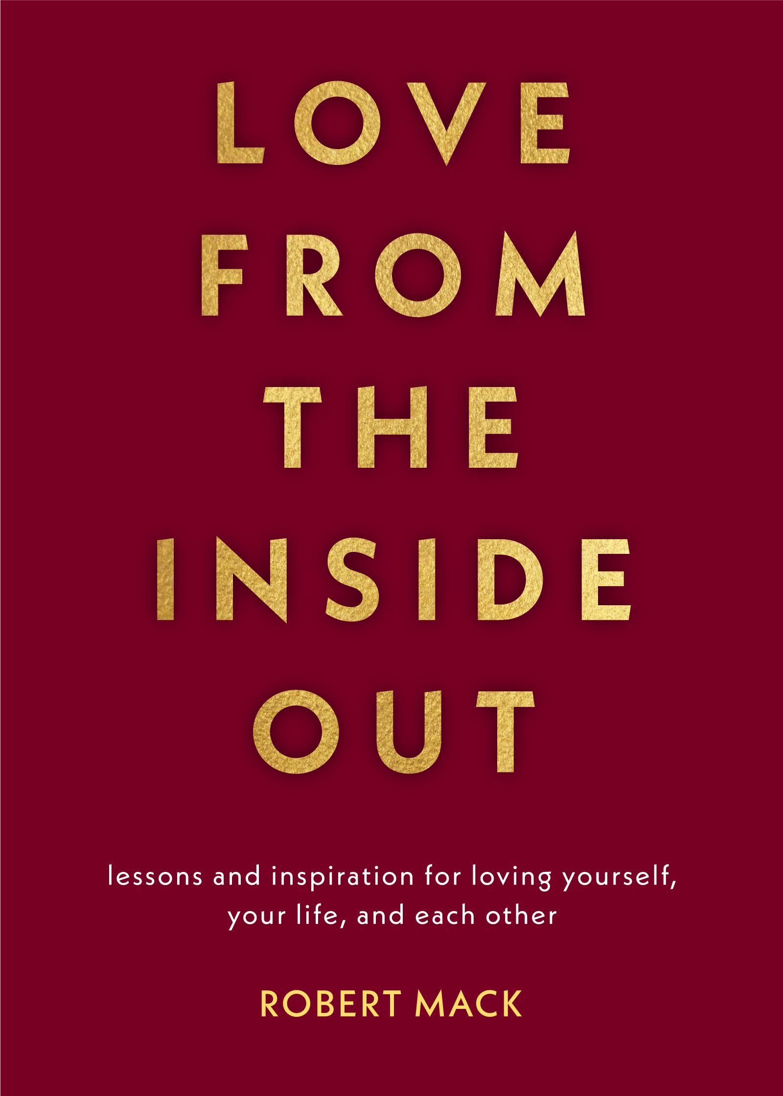 Love from the Inside Out: Lessons and Inspiration for Loving Yourself, Your Life, and Each Other (Kindle Edition)