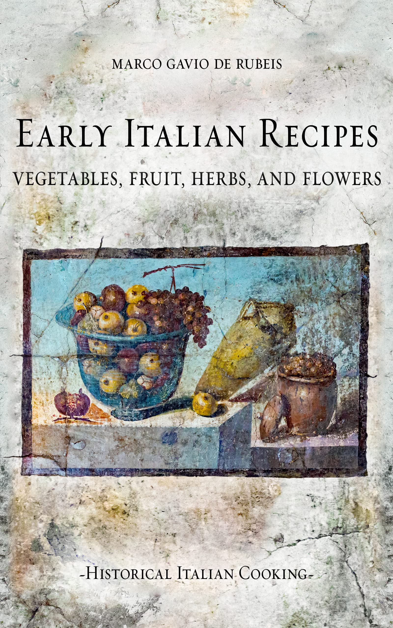 Early Italian Recipes. Vegetables, Fruit, Herbs, and Flowers (Historical Italian Cooking)
