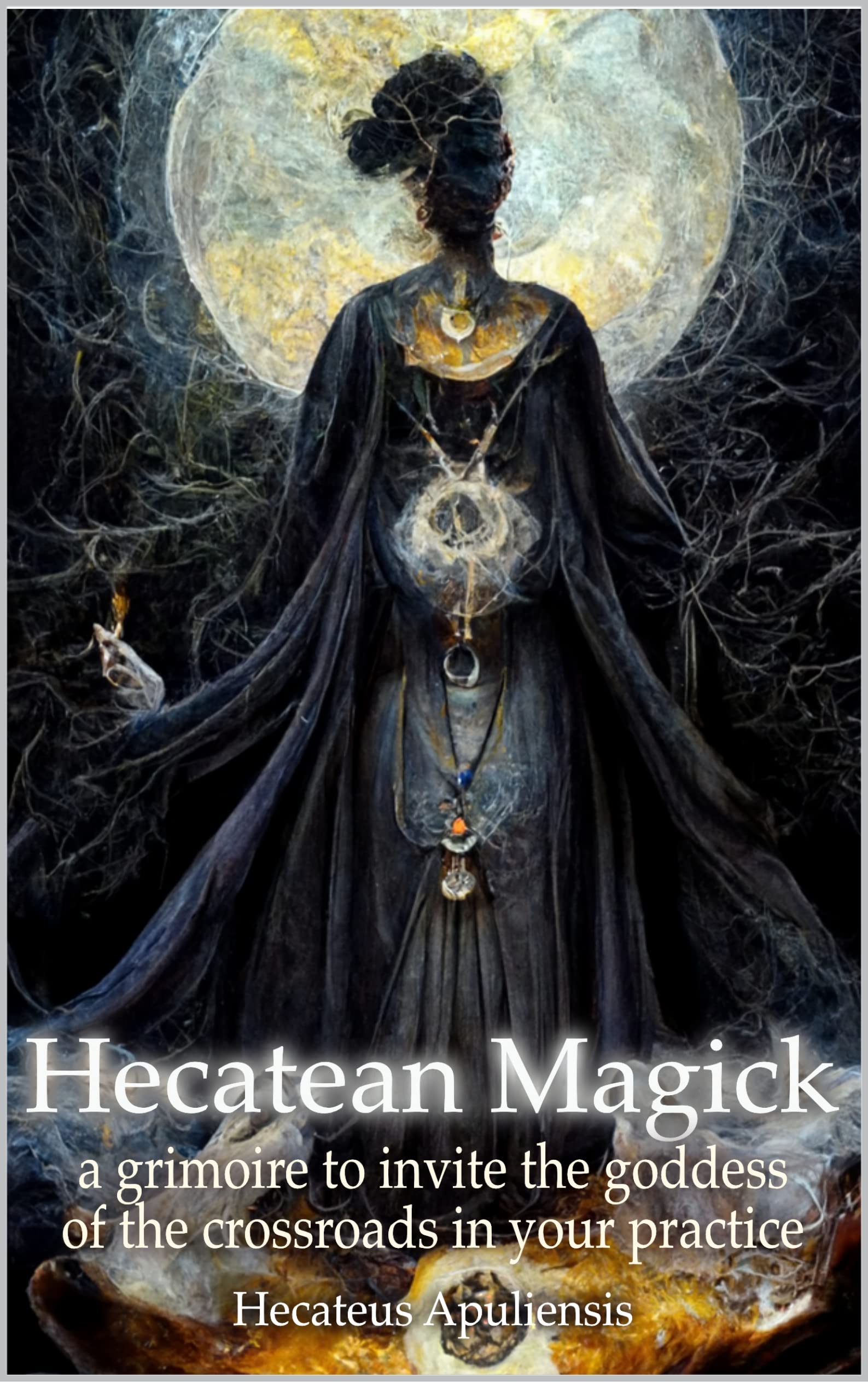 Hecatean Magick: a grimoire to invite the goddess of the crossroads in your practice (Hellenic Magick Book 3)