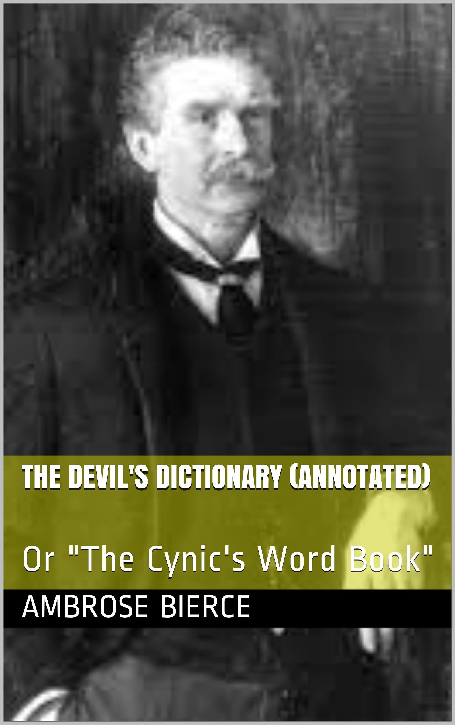 The Devil's Dictionary (Annotated): Or "The Cynic's Word Book"