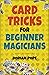 Card Tricks For Beginner Magicians: Learn Card Magic For Beginners And Impress Your Family And Friends!