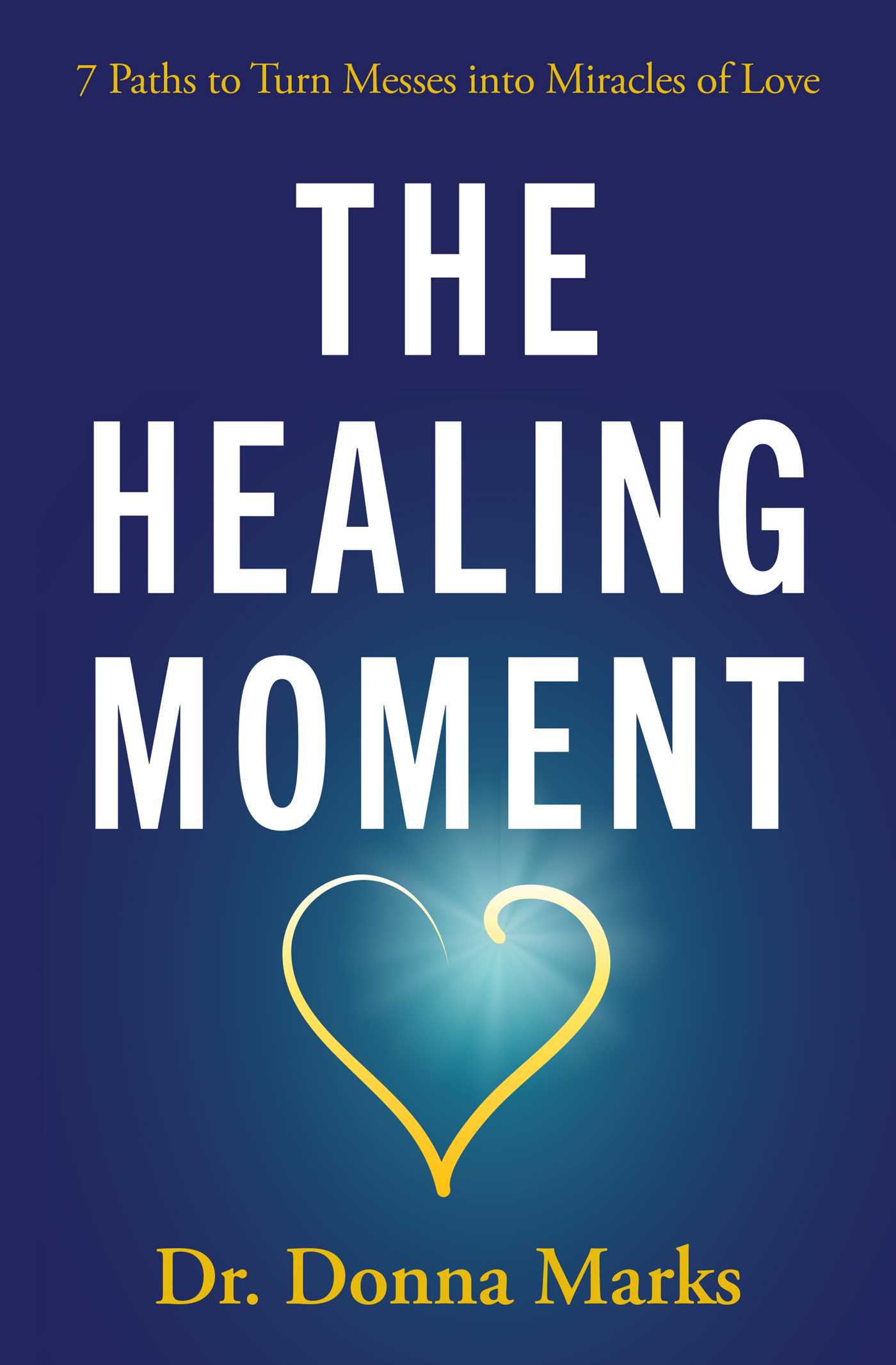 The Healing Moment: 7 Paths to Turn Messes into Miracles of Love (2) (Love is Freedom)