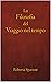 La filosofia del viaggio nel tempo: Filosofia, etica e metodo dei viaggi nel tempo (Italian Edition)