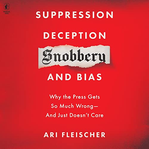 Suppression, Deception, Snobbery, and Bias: Why the Press Gets So Much Wrong—And Just Doesn't Care