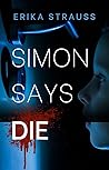Simon Says Die by Erika  Strauss
