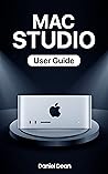 Mac Studio User Guide: A Step-By-Step Manual on How to Use the New Apple Mac Studio (2022)