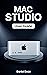 Mac Studio User Guide by Daniel   Dean