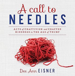 A Call to Needles: Acts of Craftivism and Crafted Kindness in the Age of Trump