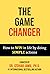 The Game Changer: How to WIN in Life by Doing SIMPLE Actions