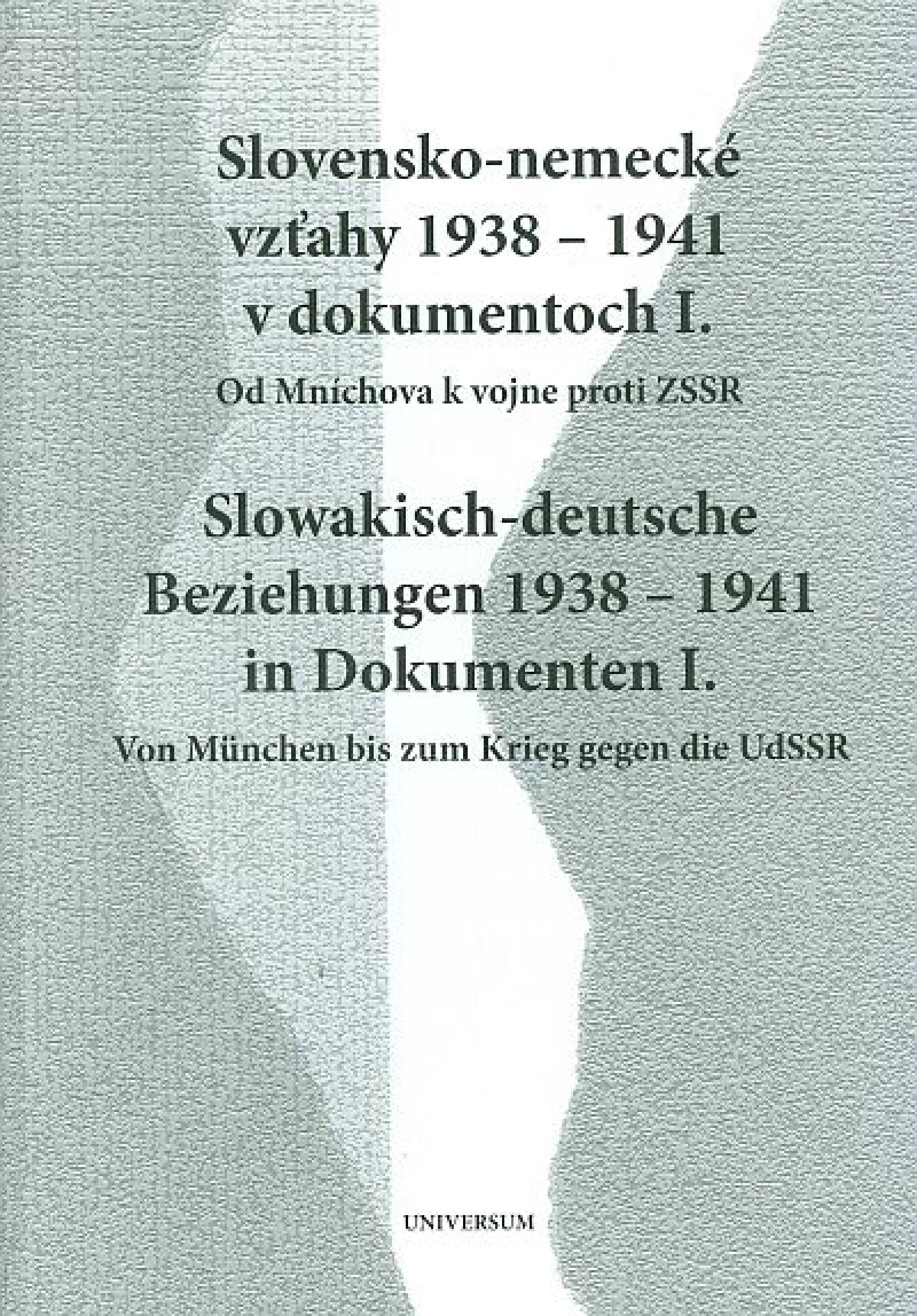 Slovensko-nemecké vzťahy 1938-1941 v dokumentoch I.: Od Mníchova k vojne proti ZSSR / Slowakisch-deutsche Beziehungen 1938-1941 in Dokumenten I.: Von München bis zum Krieg gegen die UdSSR