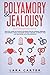 POLYAMORY & JEALOUSY: Practical Guide For Couples Exploring Open Relationship, Freedoms And Swinging. Ethical Polyamory Without Cheating To Improve Your Love And Sexual Life In Non Monogamy