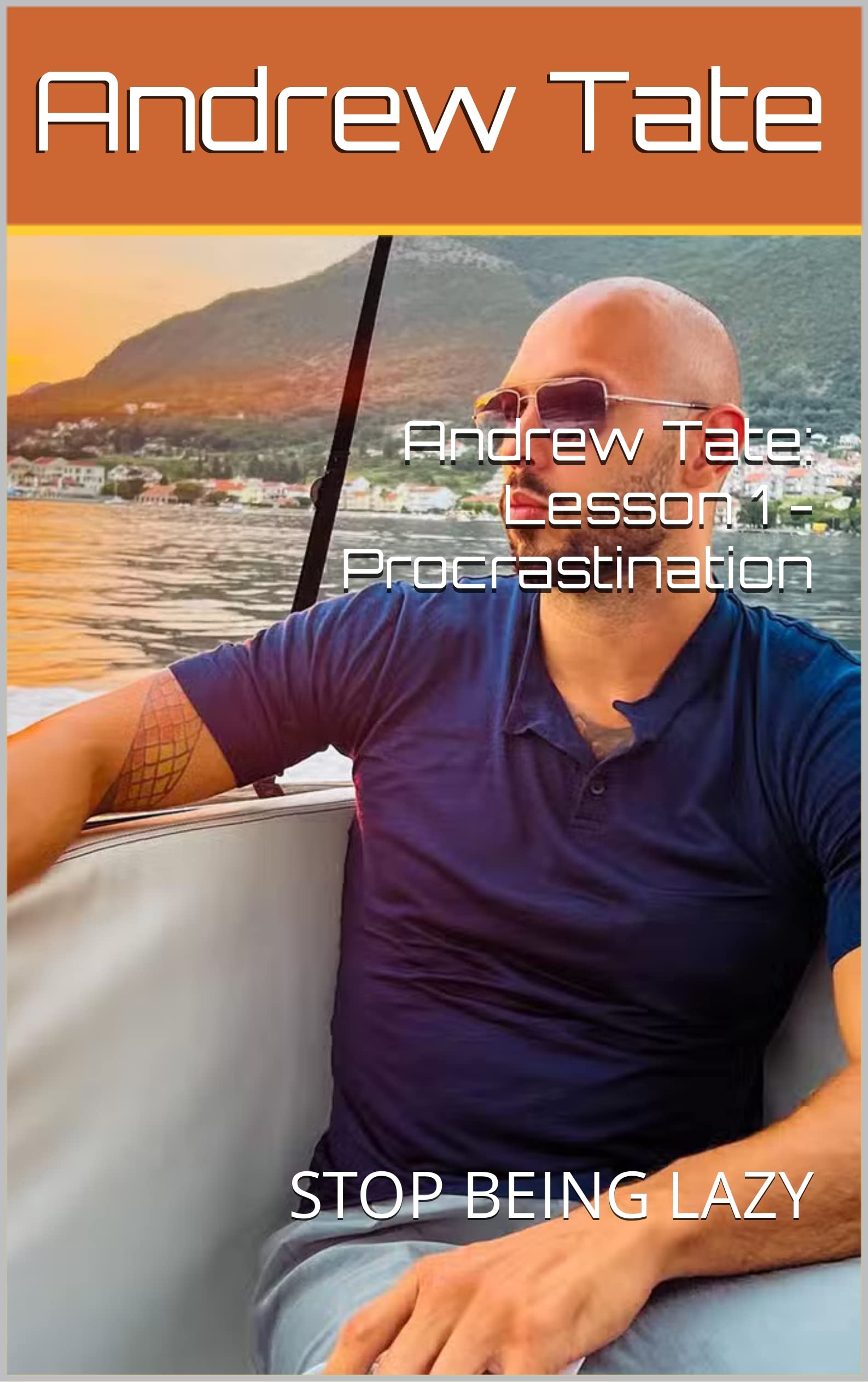 Andrew Tate: Lesson 1 - Procrastination: STOP BEING LAZY (Kindle Edition)