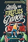 Make the Fireflies Dance by Rachel Bateman