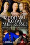 Medieval Royal Mistresses by Julia A. Hickey