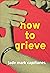 How to Grieve