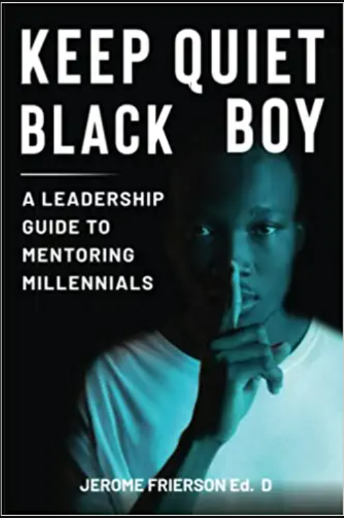 Keep﻿ Quiet Black Boy: A Leadership Guide to Mentoring Millennials