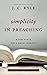 Simplicity in Preaching: A Few Hints on a Great Subject [Updated and Annotated]