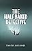 The Half Baked Detective
