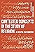 Contested Concepts in the Study of Religion: A Critical Exploration