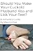 Should You Make Your Cuckold Husband Kiss and Lick Your Feet? : A Hotwife's Guide
