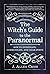 Witch's Guide to the Paranormal: How to Investigate, Communicate, and Clear Spirits