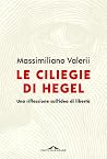 Le ciliegie di Hegel: Una riflessione sull'idea di libertà Le ciliegie di Hegel: Una riflessione sull'idea di libertà