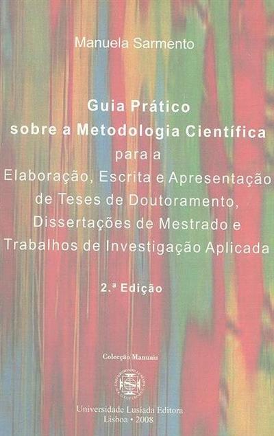 Guia Prático sobre a Metodologia Científica para a Elaboração, Escrita e Apresentação de Teses de Doutoramento, Dissertações de Mestrado e Trabalhos de Investigação Aplicada