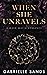 When She Unravels by Gabrielle Sands