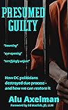 Presumed Guilty: How DC politicians destroyed due process - and how we can restore it