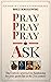 Pray, Pray, Pray, Ask: The ...