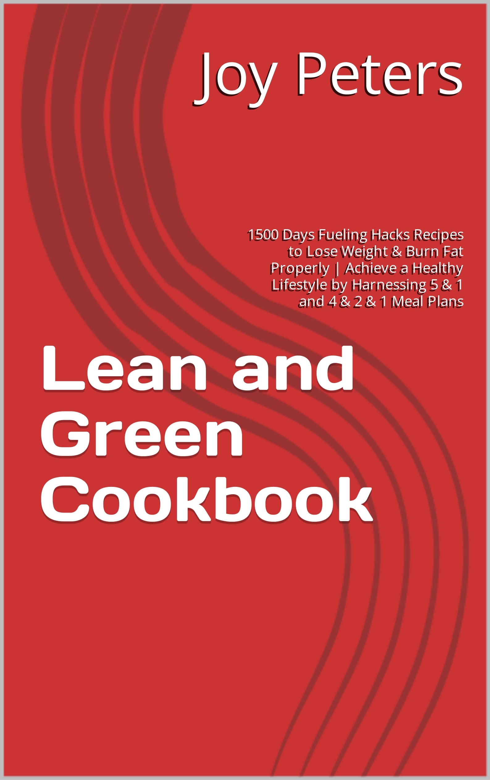Lean and Green Cookbook: 1500 Days Fueling Hacks Recipes to Lose Weight & Burn Fat Properly | Achieve a Healthy Lifestyle by Harnessing 5 & 1 and 4 & 2 & 1 Meal Plans (Kindle Edition)